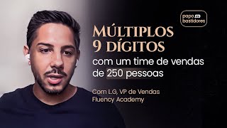 Múltiplos 9 dígitos com um time de vendas de 250 pessoas – com L.G, VP de Vendas Fluency Academy