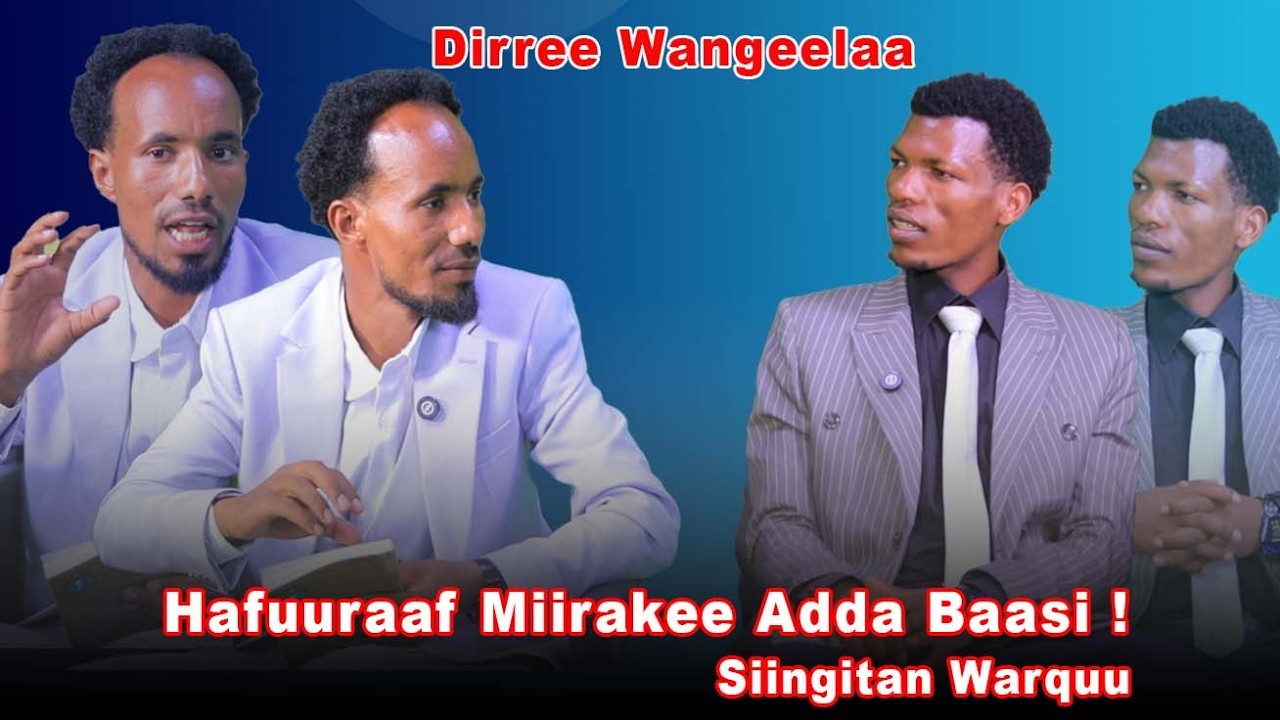 Hafuuraaf Miirakee Adda Baasi ! Siingitan Warquu - Dirree Wangeelaa