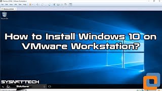 How to Install Windows 10 on VMware Workstation 15 / VMware Workstation 14 | SYSNETTECH Solutions