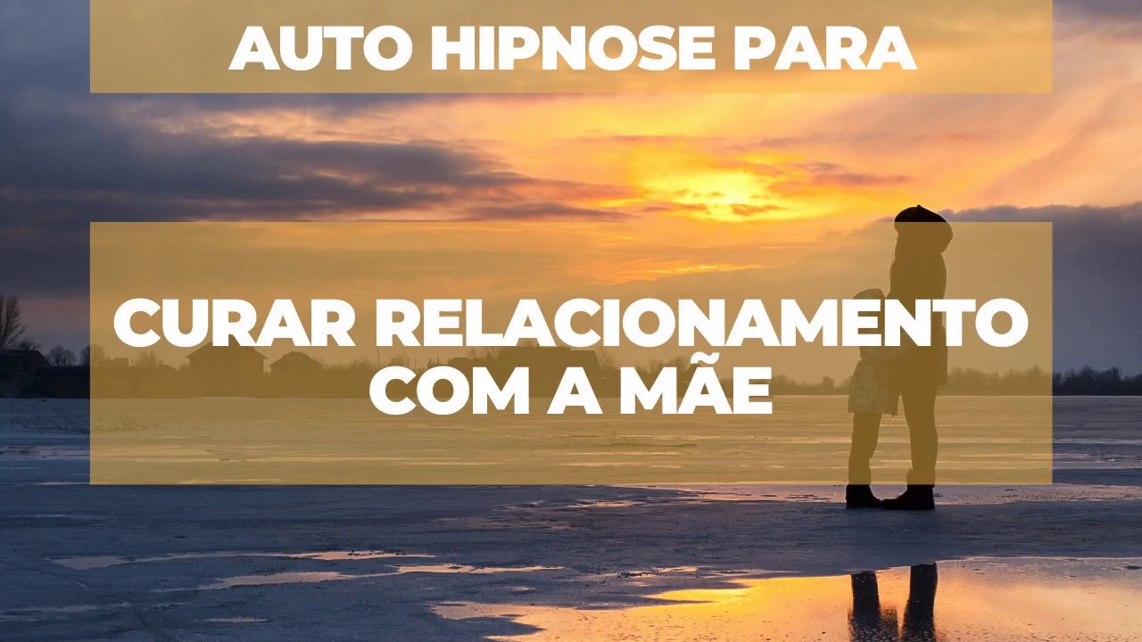 Auto Hipnose para melhorar o relacionamento com a mãe