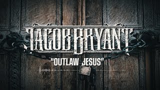 Jacob Bryant - OUTLAW JESUS (Official Video)