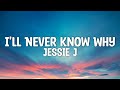 Jessie J - I'll Never Know Why (Lyrics)