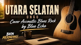 Download lagu 🎵 Utara Selatan - Ungu | Cover Acoustic Blues Rock Full Version   Lirik | Blue Echo mp3