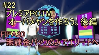 #22 プレミアPOTMオーバメヤンを作ろう。後編！ULTIMATE TEAM　無課金パックのみでエリートへ 【FIFA20