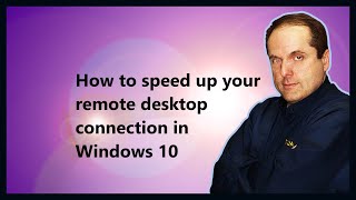 How to speed up your remote desktop connection in Windows 10