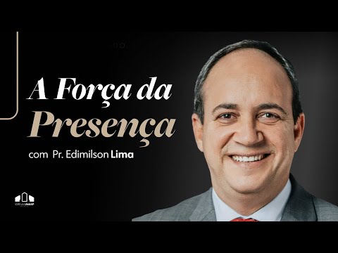 A FORÇA DA PRESENÇA -  Pr. Edimilson Lima | Igreja UNASP-SP | Encontro de Sábado