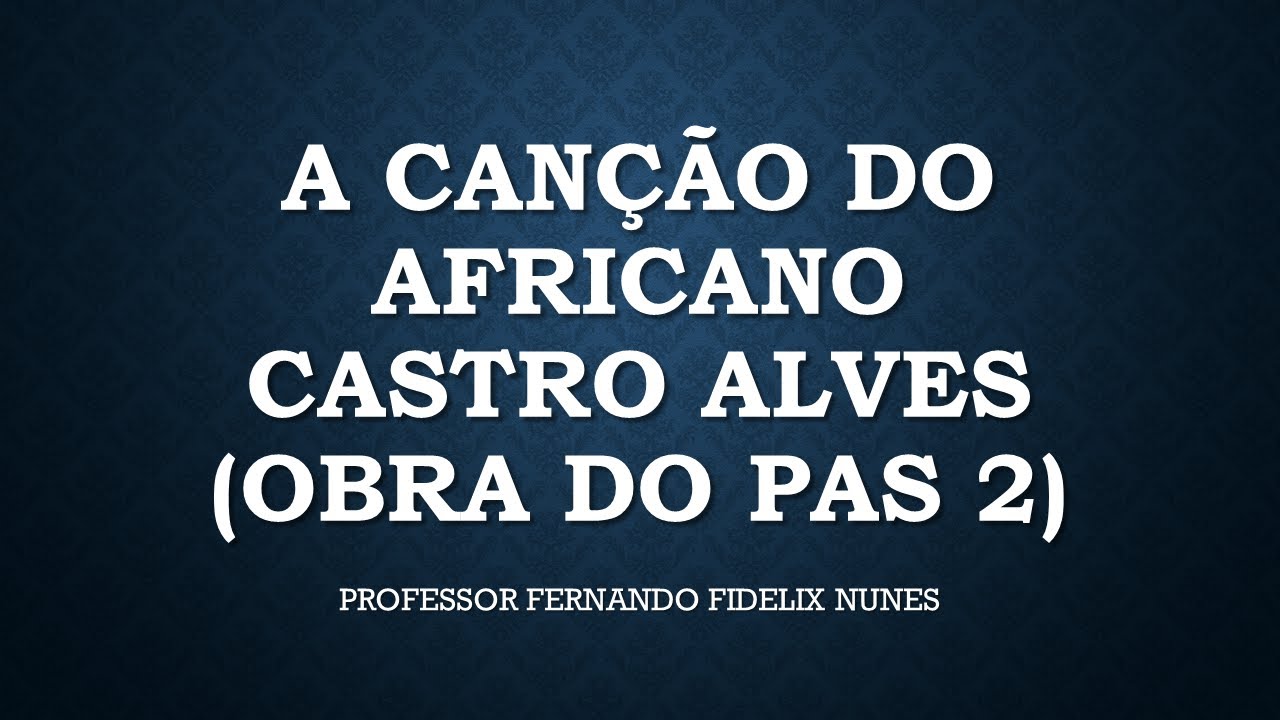 ANÁLISE DO POEMA A CANÇÃO DO AFRICANO - CASTRO ALVES - OBRA DO PAS 2