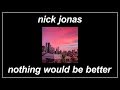 Nothing Would Be Better - Nick Jonas (Lyrics)