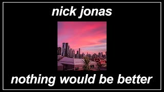 Nothing Would Be Better - Nick Jonas (Lyrics)