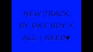 --NEW TRACK BY DAT BOY X ALL I NEED--