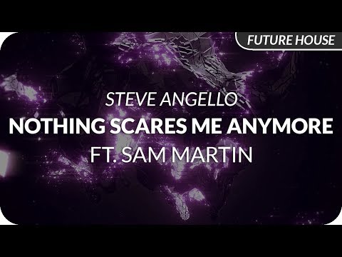 Steve Angello - Nothing Scares Me Anymore (feat. Sam Martin)