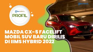 Profil Mazda CX-5 Facelift, Mobil SUV Baru Dirilis di IIMS Hybrid 2022, Ini Ubahannya