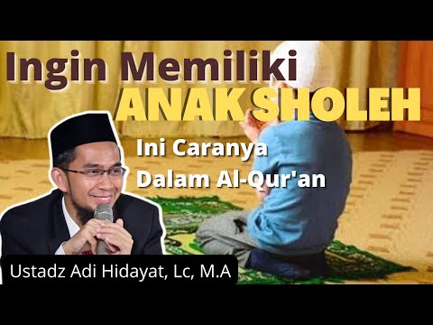 Tips Agar Memiliki Anak Yang Sholeh - Ustadz Adi Hidayat, Lc, M.A.
