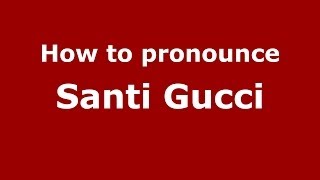 How to pronounce Santi Gucci