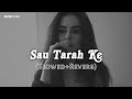 Sau Tarah Ke (Slowed+Reverb)