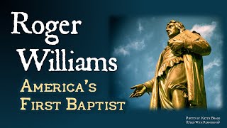 Roger Williams: America's First Baptist (Religious Freedom in Colonial New England: Part II)