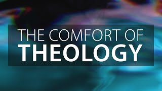 The Comfort of Theology