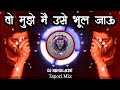 वो मुझे मै उसे भूल जाऊ Wo Mujhe Main Use Bhool Jau Tapori Mix DJ K