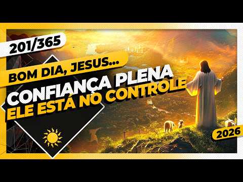 CONFIANÇA PLENA: ELE ESTÁ NO CONTROLE – Bom dia, Jesus! 201/365 (2026)