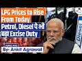 LPG Cylinder Price Hike Excise Duty Increased For Petrol Diesel Explained By Ankit Agrawal