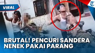 VIRAL! AKSI BRUTAL PRIA di Kotapinang, Sandera Nenek Pakai Parang Gegara Kepergok Mencuri