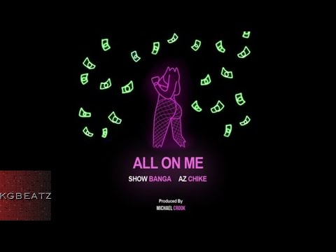 Show Banga x. AzChike - All On Me [Prod. By Michael Crook] [New 2017]