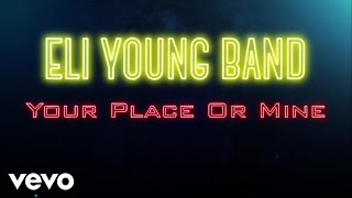 Eli Young Band - Your Place Or Mine (Audio)