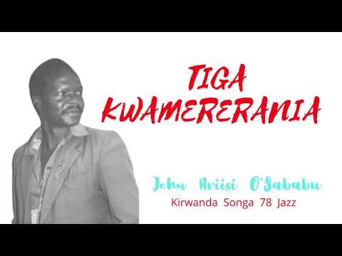 TIGA KOAMERERANIA -  JOHN ARIISI O'SABABU (KIRWANDA SONGA 78 JAZZ)