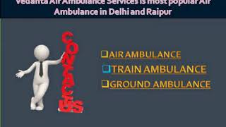 Fastest and Safest Medical Service Provider by Vedanta Air Ambulance in Del