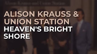 Alison Krauss &amp; Union Station - Heaven&#39;s Bright Shore (Official Audio)