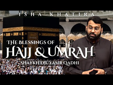 The Blessings of Hajj & Umrah | Isha Khatira | Shaykh Dr. Yasir Qadhi