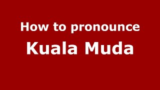 How to pronounce Kuala Muda