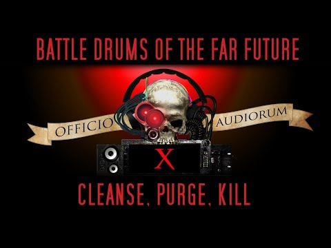 Battle Drums of the Far Future Part X - Cleanse, Purge, Kill