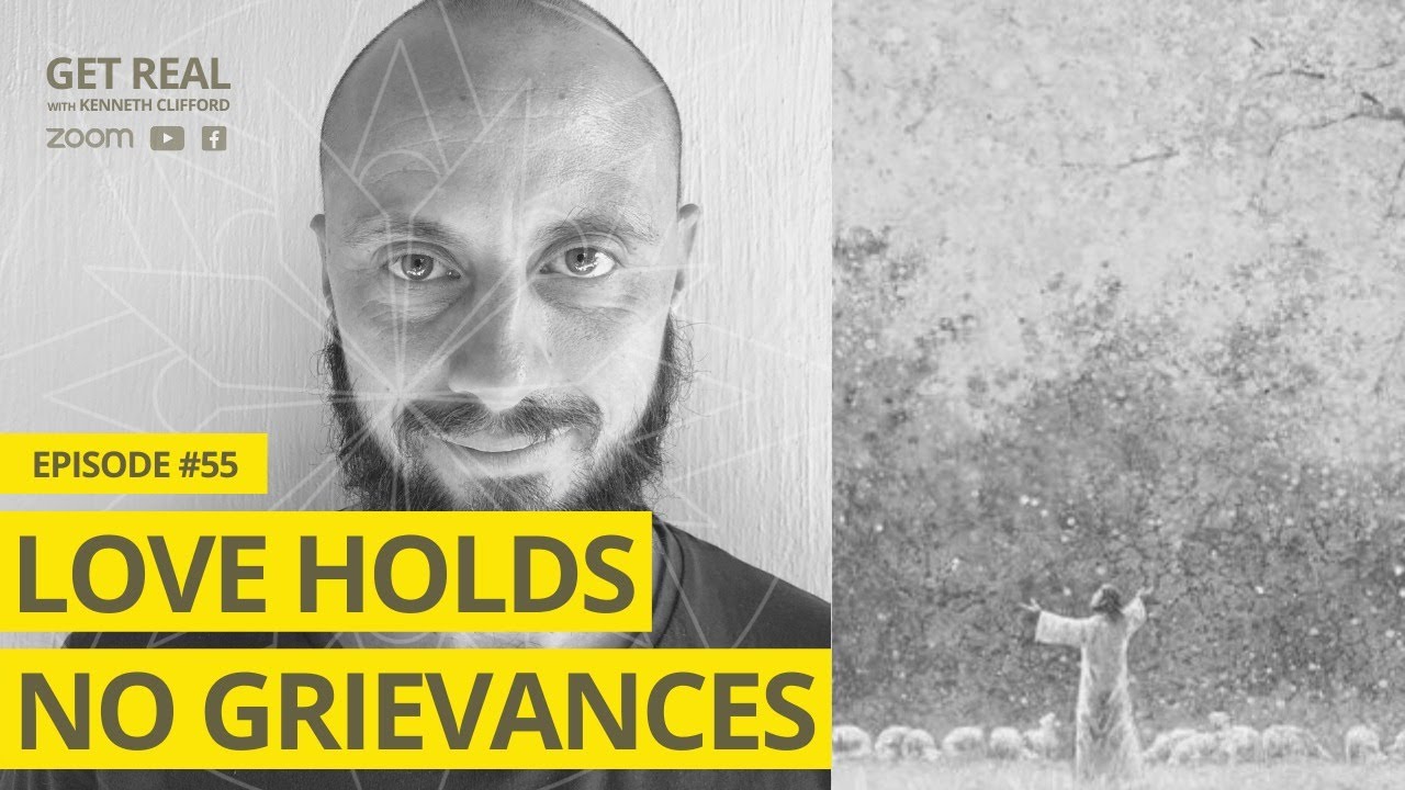 Love Holds No Grievances! Get Real with Kenneth Clifford (Episode #55)