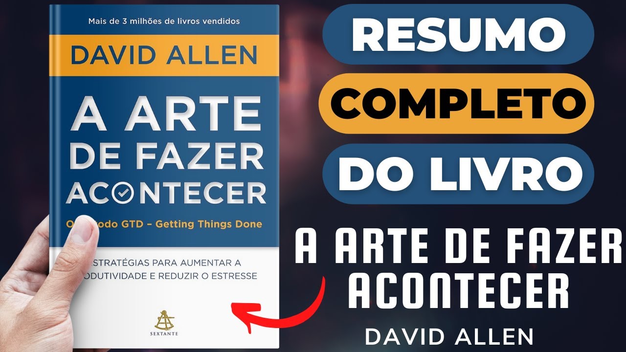 A ARTE DE FAZER ACONTECER - David Allen - Melhor Resumo COMPLETO do Livro!