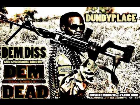DUNDYPLACE - DEM DISS , DEM DEAD (GUN SYNDROME RIDDIM) ATRTICAL RANKS/RUSHDEM MUZIK (OCT 2013)