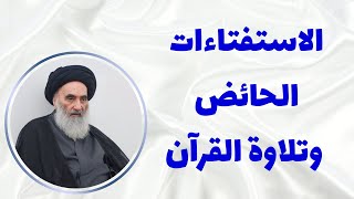 الاستفتاءات الحائض وتلاوة القرآن وفقاً لرأي المرجع الديني السيّد علي السيستاني