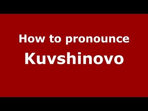 How to pronounce Kuvshinovo (Russian/Russia)  - PronounceNames.com
