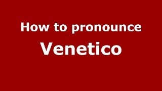 How to pronounce Venetico
