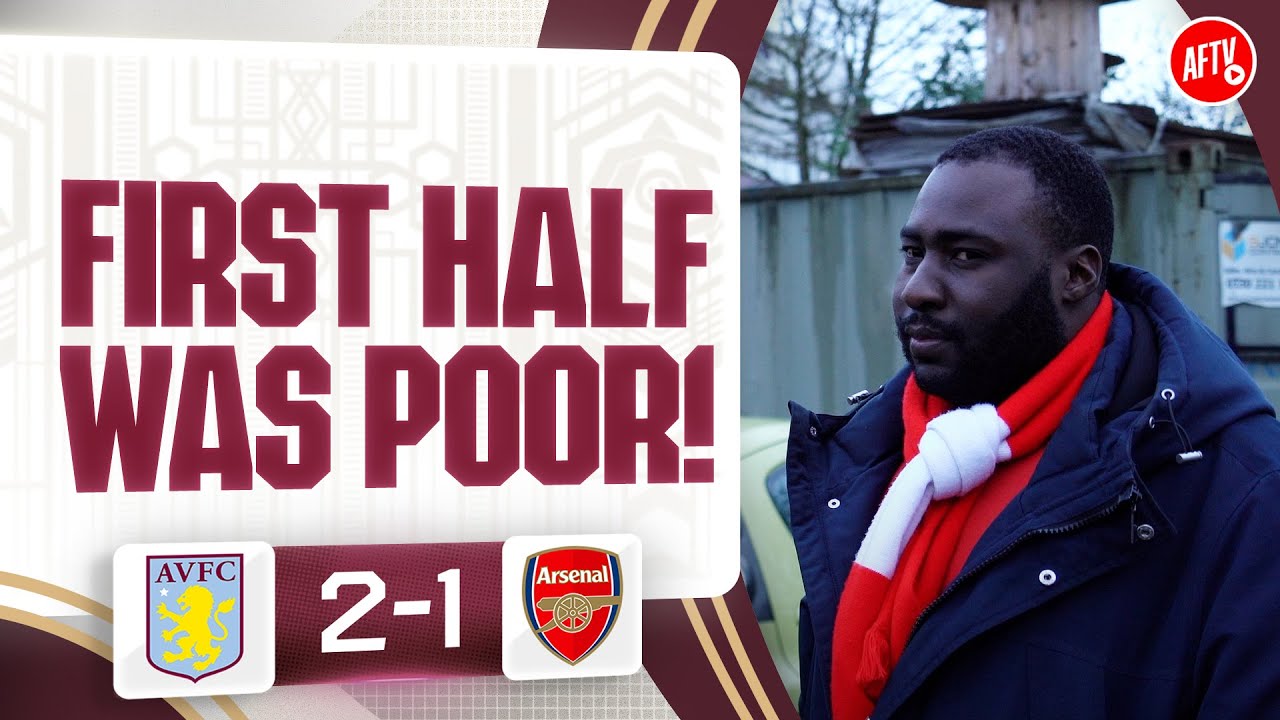 The first half was poor! (@footballexpresso414 & felix) | Aston Villa 2-1 Arsenal
