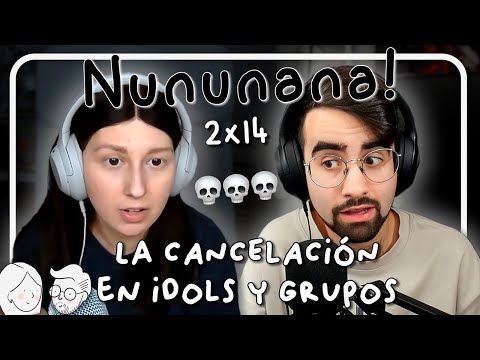 LA CANCELACIÓN EN IDOLS Y GRUPOS | Nununana! 2x14
