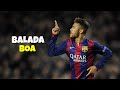 Neymar Jr ► Balada Boa ● Skills & Goals