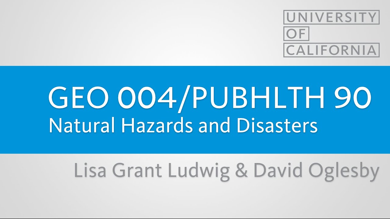 GEO 004 - NATURAL HAZARDS AND DISASTERS - Lisa Grant Ludwig & David Oglesby - UCR