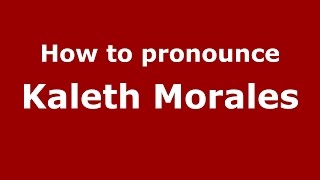 How to pronounce Kaleth Morales