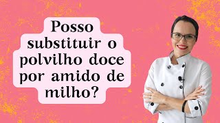 Posso substituir o polvilho doce por amido de milho