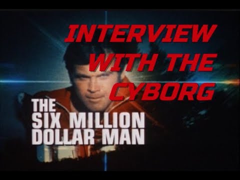 INTERVIEW WITH THE CYBORG : The Six Million Dollar Man