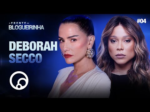 DE FRENTE COM BLOGUEIRINHA: DEBORAH SECCO - T4EP4 | @DiaTV