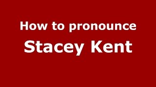 How to pronounce Stacey Kent
