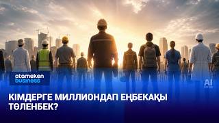 Кімдерге миллиондап еңбекақы төленбек? 