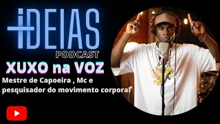 Xuxo na voz - Mestre capoeira, Mc e pesqui/ de movimentos corporais +IDEIAS PODCAST  RESENHA #0012